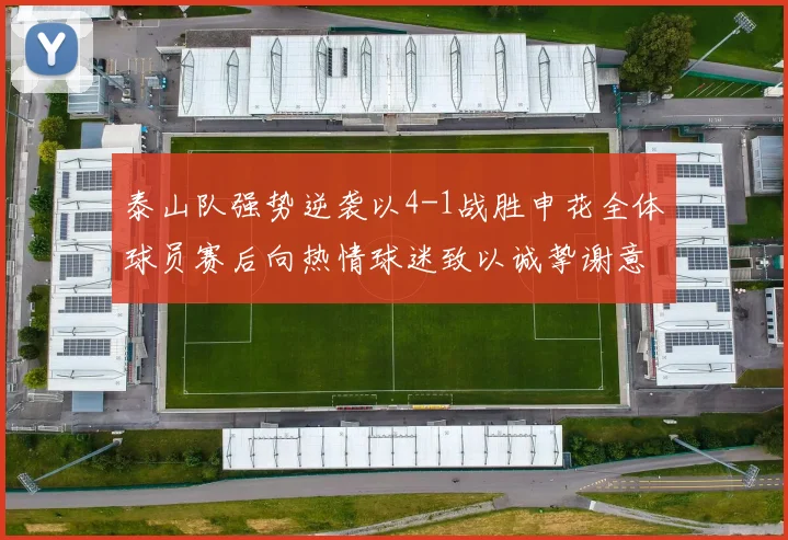 泰山队强势逆袭以4-1战胜申花全体球员赛后向热情球迷致以诚挚谢意